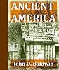 Ancient America In Notes On American Archaeology (The Works Of John D. Baldwin)