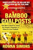 Bamboo Goalposts: One Man's Quest to Teach the People's Republic of China to Love Football