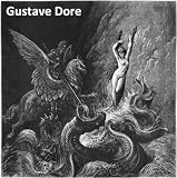 230 Color Paintings and Engravings of Gustave Dore (Dor&eacute;) - French Engraver Illustrator and Sculptor (January 6, 1832 - January 23, 1883)