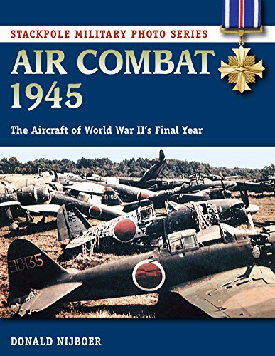 Air Combat 1945: The Aircraft of World War II's Final Year (Stackpole Military Photo Series)