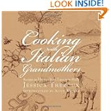 Cooking with Italian Grandmothers: Recipes and Stories from Tuscany to Sicily by Jessica Theroux and Alice Waters