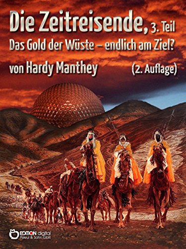Die Zeitreisende, Teil 3: Das Gold der Wüste - endlich am Ziel? (German Edition)