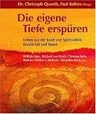 Die eigene Tiefe ersp&uuml;ren: Leben aus der Kraft von Spiritualit&auml;t, Kreativit&auml;t und Kunst - 
