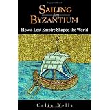 Sailing from Byzantium: How a Lost Empire Shaped the Worldvon "Colin Wells"