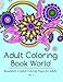 Adult Coloring Book World: Dozens of Relaxing Designs to Color