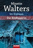 Im Eishaus / Die Bildhauerin: Zwei Romane in einem Band - Minette Walters
