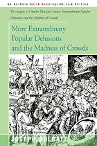 More Extraordinary Popular Delusions and the Madness of Crowds