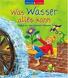 Spielen und lernen 15. Was Wasser alles kann: Rund um das Element Wasser - Astrid Hille