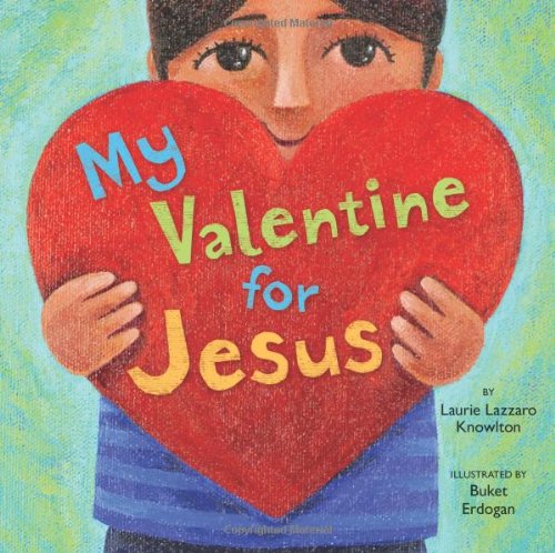 My Valentine for Jesus, by Laurie Lazzaro Knowlton