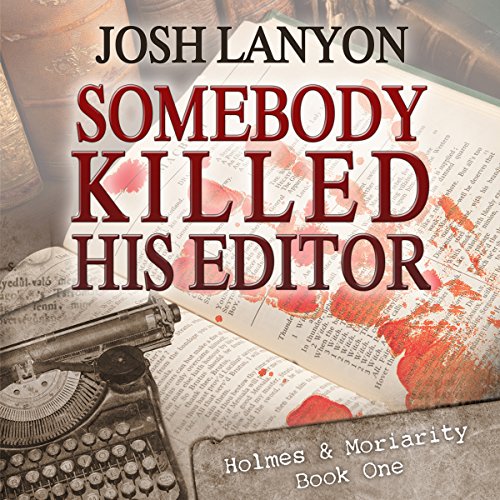 Somebody Killed His Editor: Holmes & Moriarity, Book 1, by Josh Lanyon Somebody Killed His Editor: Holmes & Moriarity, Book 1, by Josh Lanyon