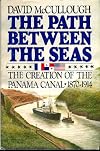 The Path Between the Seas. The Creation of the Panama Canal 1870-1914.