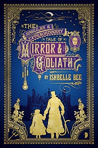 The Singular & Extraordinary Tale of Mirror & Goliath: From the Peculiar Adventures of John Lovehart, Esq., Volume 1 Paperback June 30, 2015