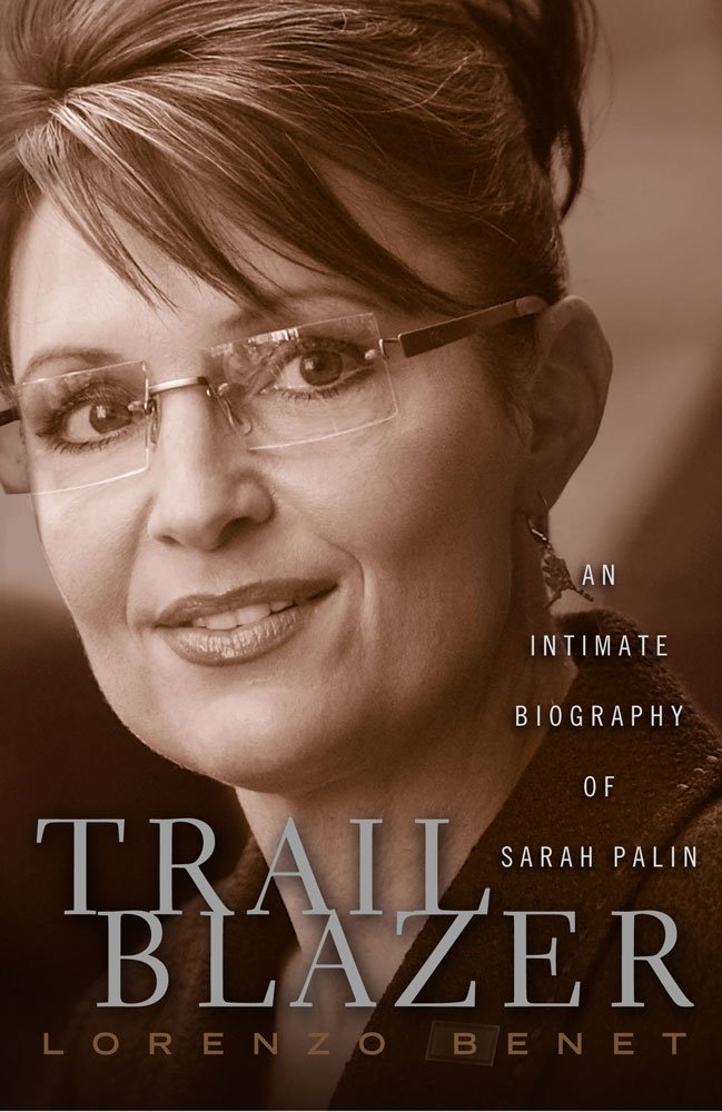 Trailblazer: An Intimate Biography of Sarah Palin: Lorenzo Benet ...