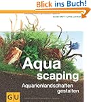 Aquascaping: Aquarienlandschaften ges...