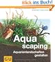 Aquascaping: Aquarienlandschaften gestalten (GU Tier - Spezial)
