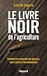 Le livre noir de l'agriculture: Comment on assassine nos paysans, notre sant� et l'environnement