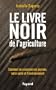 Le livre noir de l'agriculture:Comment on assassine nos paysans, notre sant� et l'environnement