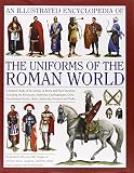 An illustrated encyclopedia of the uniforms of the Roman world : a detailed study of the armies of Rome and their enemies, including the Etruscans, Samnites, Carthaginians, Celts, Macedonians, Gauls, 