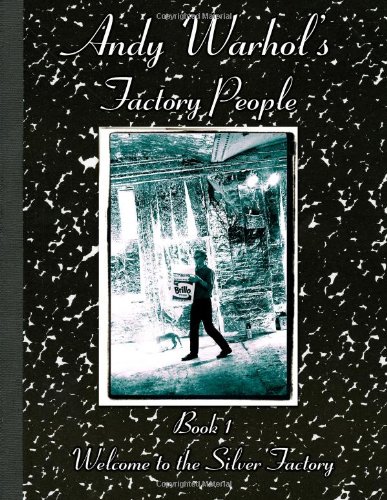 Andy Warhol's Factory People  Book I: Welcome to the Silver Factory