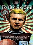 And on the 6th day, God created Bobby Moore : an irreverent guide to the unofficial history of West Ham United FC & East London
