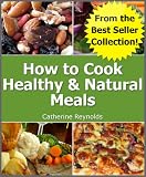 How to Cook Healthy & Natural Meals (Cheap, Easy & Incredible Natural Recipes)
