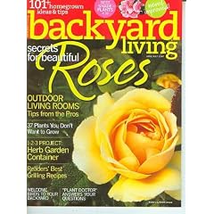 Backyard Living June/July 2007 Secrets for Beautiful Roses, Outdoor Living Rooms, 37 Plants You Don't Want to Grow, Herb Garden Containers, Best Shade Plants