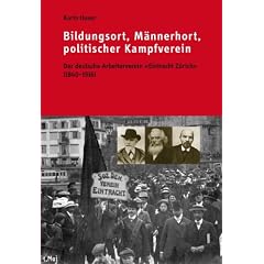 Bildungsort, M�nnerhort, politischer Kampfverein: Deutsche Arbeitervereine in der Schweiz: �Eintracht Z�rich� (1840-1916)