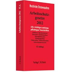 Arbeitsschutzgesetze 2012: Alle wichtigen aushangpflichtigen Vorschriften Arbeitszeit, Betriebssicherheit, Elterngeld, Gleichbehandlung, ... Rechtsstand: 16. Januar 2012
