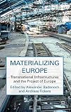 Materializing Europe : transnational infrastructures and the project of Europe