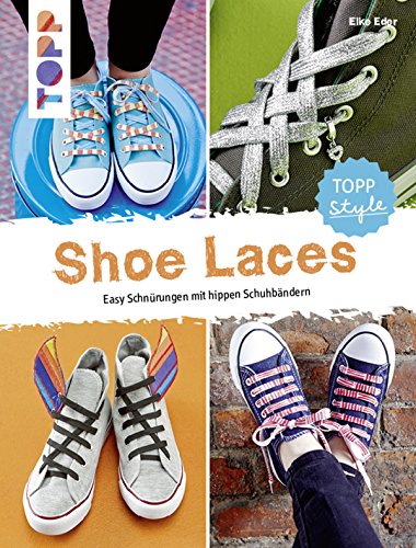 Shoe Laces: Easy Schnürungen mit hippen Schuhbändern (German Edition)