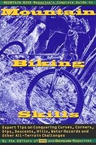Mountain Bike Magazine's Complete Guide To Mountain Biking Skills: Expert Tips On Conquering Curves, Corners, Dips, Descents, Hills, Water Hazards, And Other All-Terrain Challenges