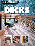 The Complete Guide to Decks : A Step-by-Step Manual for Building Decks (Black & Decker Complete Guide) (Black & Decker Complete Guide)