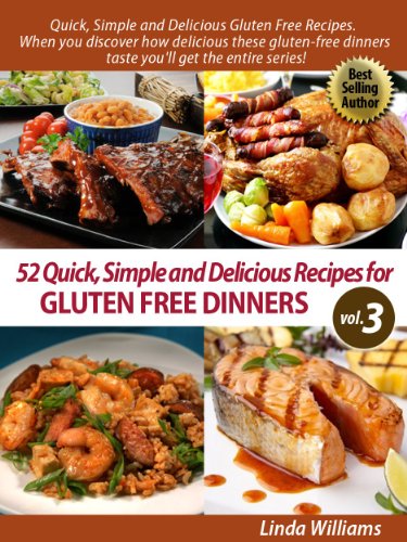 52 Nutritious and Delicious Recipes for Gluten Free Dinners (Quick, Simple and Delicious Gluten Free Recipes Vol. 3)