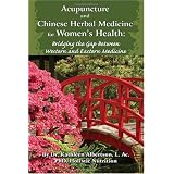 Acupuncture and Chinese Herbal Medicine for Women's Health: Bridging the Gap Between Western and Eastern Medicine (Volume 1)