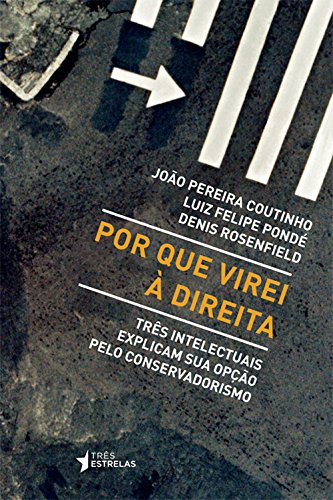 Por Que Virei A Direita: Tres Intelectuais Explicam Sua Opcao Pelo Conservadorismo (Em Portugues do Brasil)