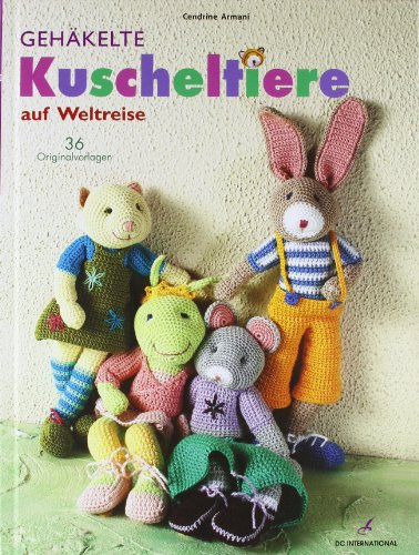 Frech Geh&auml;kelte Kuscheltiere auf Weltreise: 36 Originalvorlagen