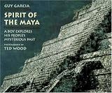 Spirit of the Maya: A Boy Explores His Peoples Mysterious Past