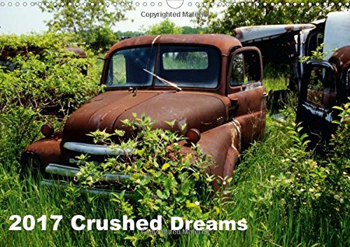 Crushed Dreams 2017: Classic Dream Cars and Trucks in Scrap Yards (Calvendo Technology)