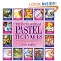 The Encyclopedia of Pastel Techniques: A Unique A-Z Directory of Pastel-Painting Techniques Plus Guidance on How Best to Use Them
