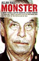 Monster: an Austrian Nightmare: The Story Of Josef Fritzl And His 24-year Reign Of Terror Monster: an Austrian Nightmare: The Story Of Josef Fritzl And His 24-year Reign Of Terror