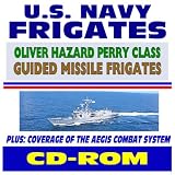 U.S. Navy Guided Missile Frigates, Oliver Hazard Perry Class - plus AEGIS Combat System for Cruisers and Destroyers, Comprehensive Information and Photo Galleries (CD-ROM)