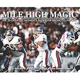 mile high magic the 25 greatest moments in denver broncos history