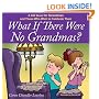 What if There Were No Grandmas?: A Gift Book for Grandmas and Those Who Wish to Celebrate Them
