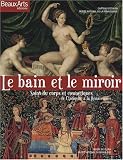 Le bain et le miroir : Soins du corps et cosm�tiques de l'Antiquit� � la Renaissance