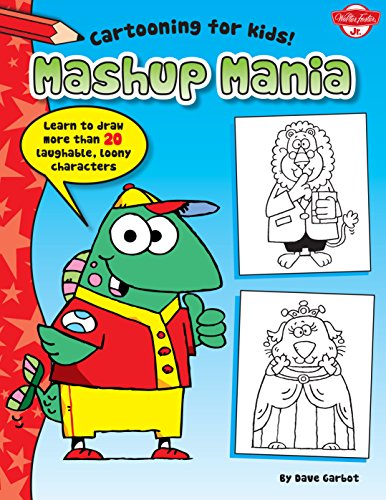Mashup Mania: Learn to draw more than 20 laughable, loony characters (Cartooning for Kids)