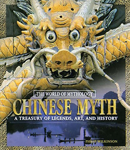 Chinese Myth: A Treasury of Legends, Art, and History: A Treasury of Legends, Art, and History (World of Mythology (M.E. Sharpe))