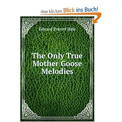 The Only True Mother Goose Melodies: An Exact Reproduction of the Text and Illustrations of the Original Edition