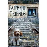 Faithful Friends: Holocaust Survivors' Stories of the Pets Who Gave Them Comfort, Suffered Alongside Them and Waited for Their Return