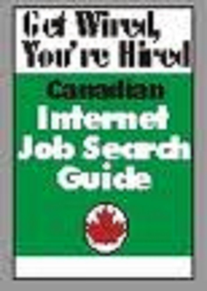 Get Wired, You're Hired! The Canadian Internet Job Search Guide ...