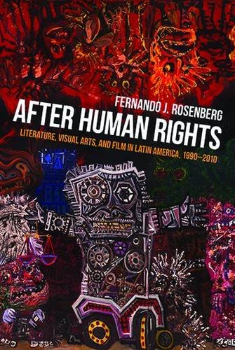 After Human Rights: Literature, Visual Arts, and Film in Latin America, 1990-2010 (Pitt Illuminations)